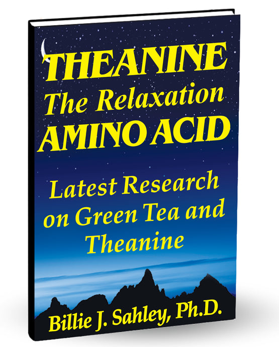 Theanine, The Relaxation Amino Acid by Dr. Billie J. Sahley, Ph.D., C.N.C.