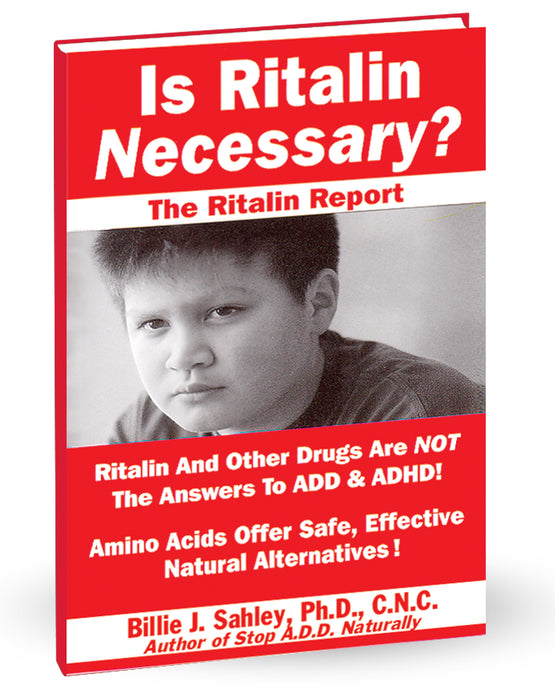 Is Ritalin Necessary? The Ritalin Report. by Dr. Billie J. Sahley, PhD, C.N.C.