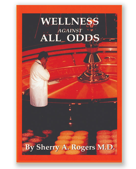 Wellness Against All Odds by Sherry A. Rogers, M.D.