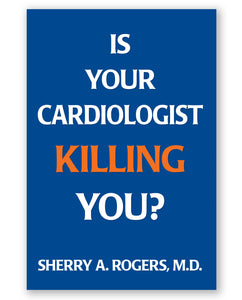 Is Your Cardiologist Killing You? by Sherry A Rogers, M.D.