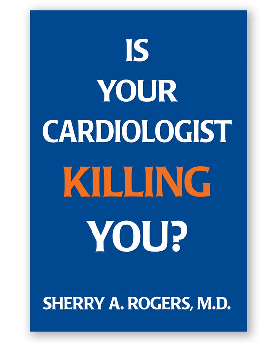 Is Your Cardiologist Killing You? by Sherry A Rogers, M.D.