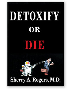 Detoxify or Die by Sherry A. Rogers, M.D.