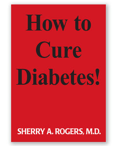 How to Cure Diabetes! by Sherry A. Rogers M.D.