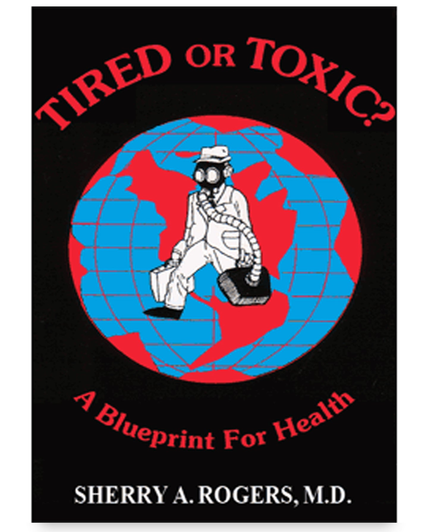 Tired or Toxic? A Blueprint for Health by Sherry A. Rogers, M.D.
