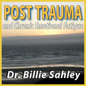 Post Trauma and Chronic Emotional Fatigue by Dr. Billie J. Sahley, Ph.D., C.N.C.