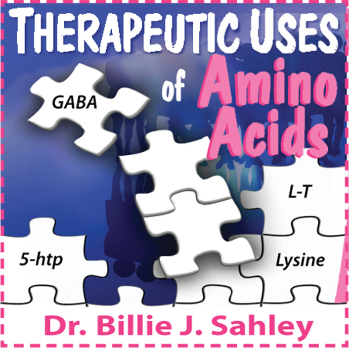 Therapeutic Uses of Amino Acids by Dr. Billie J. Sahley, Ph.D., C.N.C.